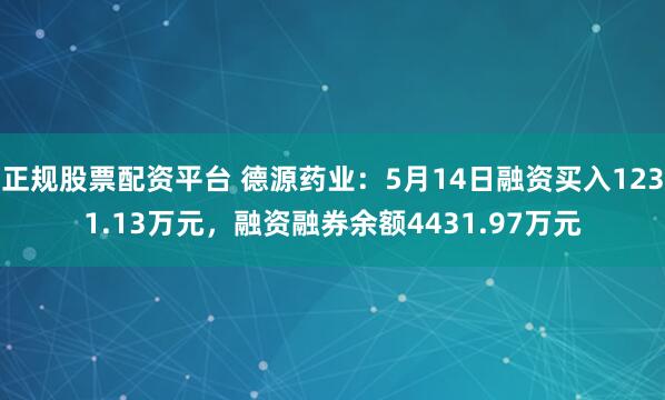 正规股票配资平台 德源药业：5月14日融资买入1231.13万元，融资融券余额4431.97万元